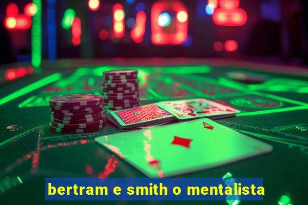 bertram e smith o mentalista